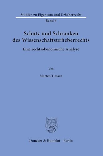 Schutz und Schranken des Wissenschaftsurheberrechts.: Eine rechtsökonomische Analyse. (Studien zu Eigentum und Urheberrecht) von Duncker & Humblot